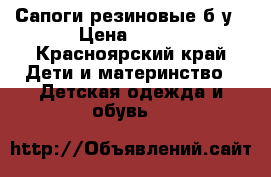 Сапоги резиновые б/у › Цена ­ 300 - Красноярский край Дети и материнство » Детская одежда и обувь   